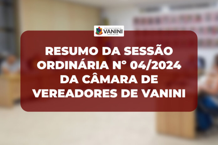 Resumo da Sessão Ordinária nº 04/2024 da Câmara de Vereadores de Vanini