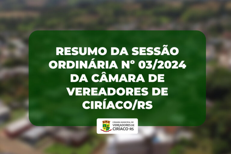 Resumo da Sessão Ordinária nº 03/2024 da Câmara de Vereadores de Ciríaco