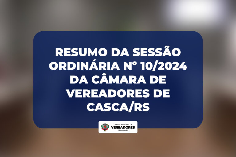 Resumo da Sessão Ordinária nº 10/2024 da Câmara de Vereadores de Casca