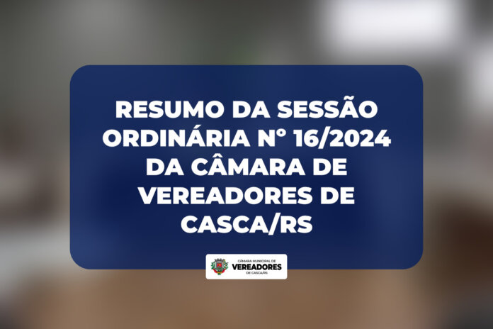 Resumo da Sessão Ordinária nº 16/2024 da Câmara de Vereadores de Casca