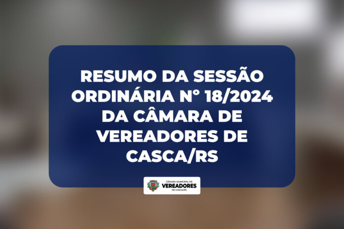 Resumo da Sessão Ordinária nº 18/2024 da Câmara de Vereadores de Casca