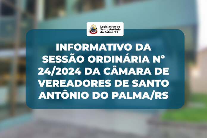 Resumo da Sessão Ordinária nº 24/2024 da Câmara de Vereadores de Santo Antônio do Palma