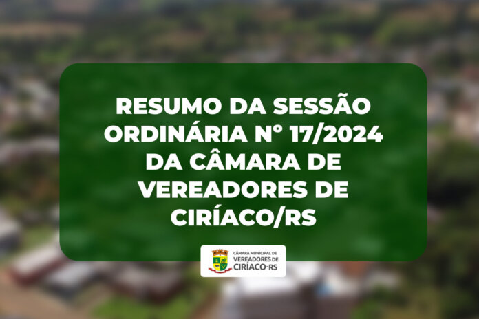 Resumo da Sessão Ordinária nº 17/2024 da Câmara de Vereadores de Ciríaco