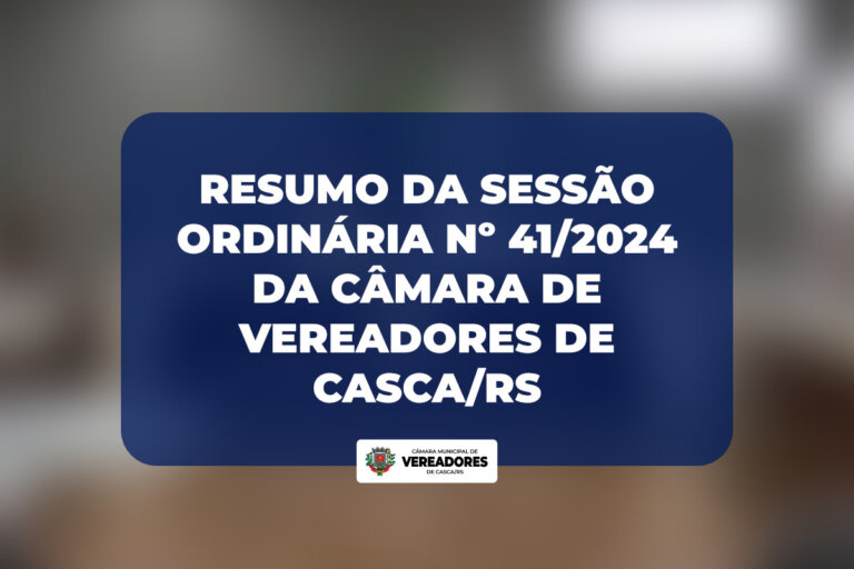 Resumo da Sessão Ordinária nº 41/2024 da Câmara de Vereadores de Casca