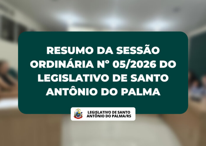 Resumo da Sessão Ordinária nº 05/2026 da Câmara de Vereadores de Santo Antônio do Palma